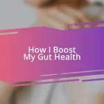 How I Boost My Gut Health