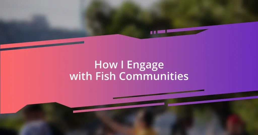 How I Engage with Fish Communities