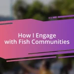 How I Engage with Fish Communities