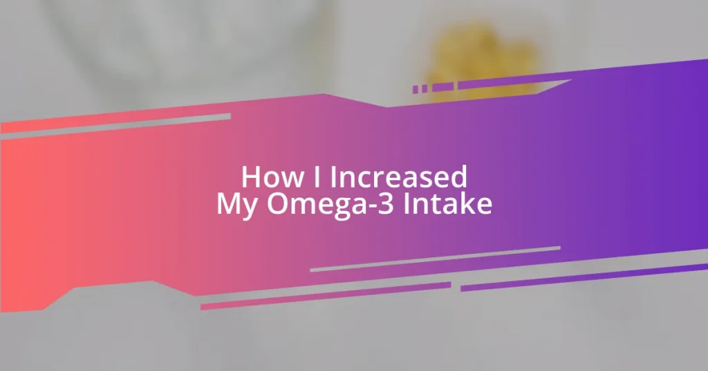 How I Increased My Omega-3 Intake