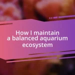 How I maintain a balanced aquarium ecosystem