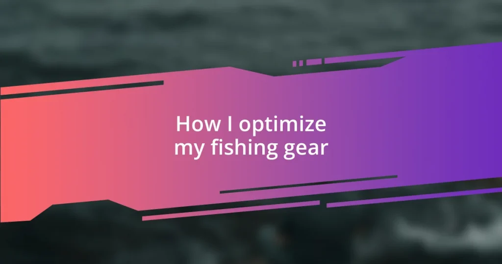 How I optimize my fishing gear