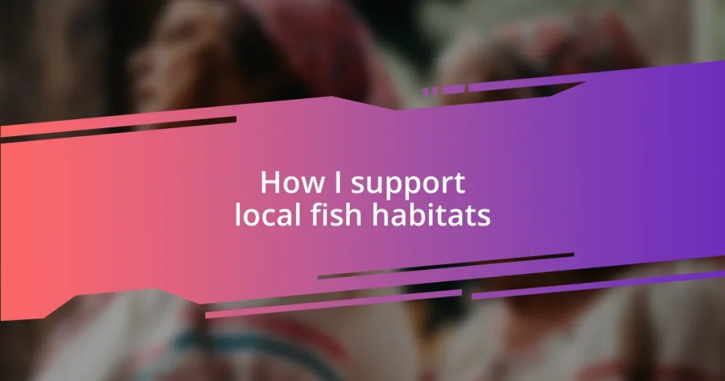 How I support local fish habitats