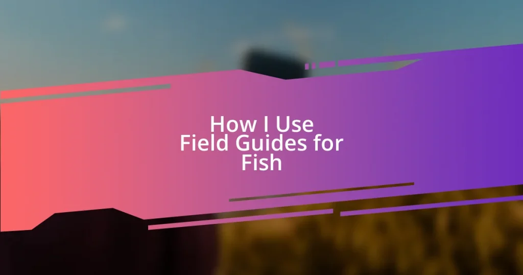 How I Use Field Guides for Fish