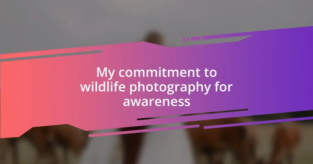 My commitment to wildlife photography for awareness