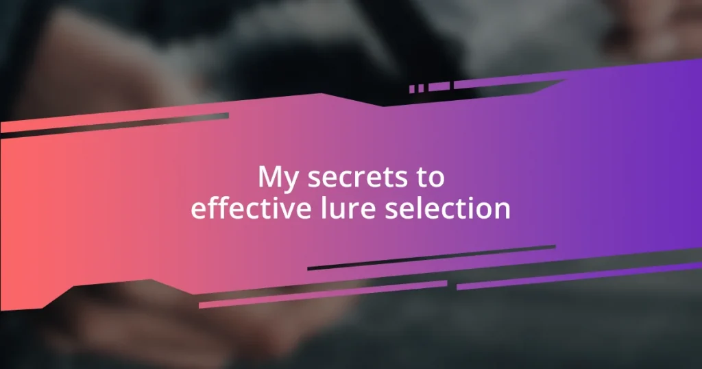 My secrets to effective lure selection