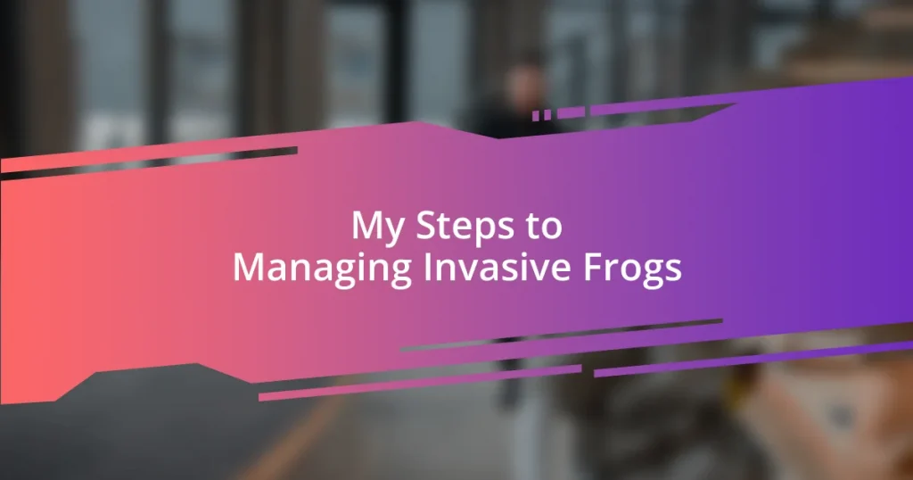 My Steps to Managing Invasive Frogs