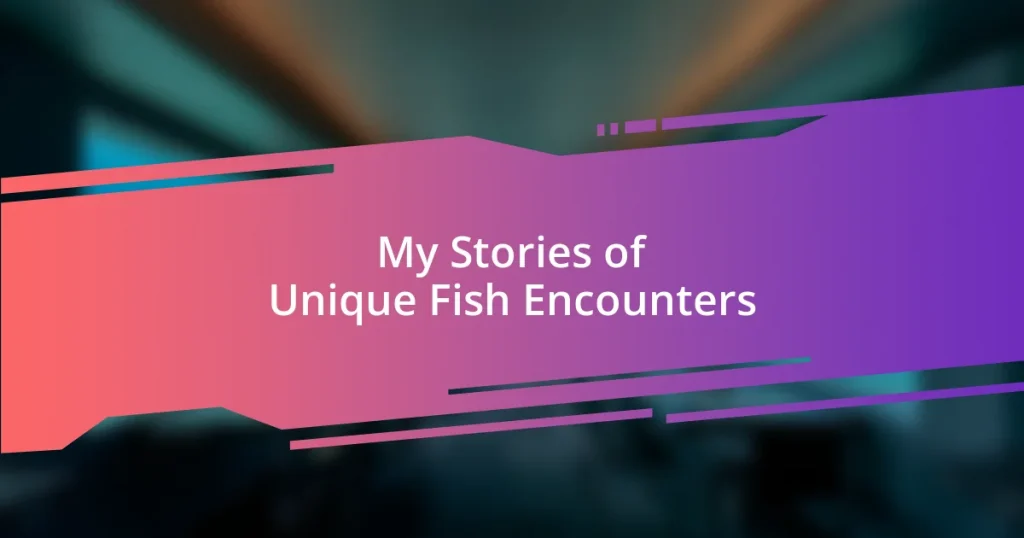 My Stories of Unique Fish Encounters