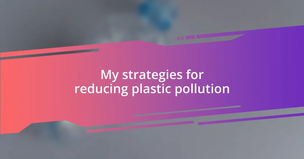 My strategies for reducing plastic pollution