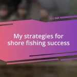 My strategies for shore fishing success