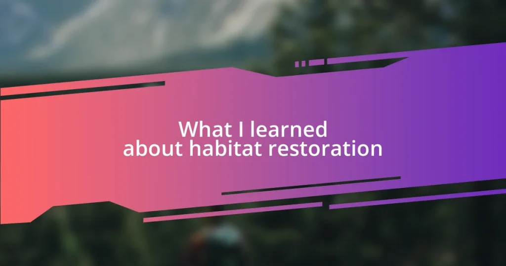 What I learned about habitat restoration