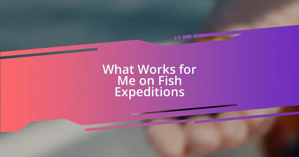 What Works for Me on Fish Expeditions