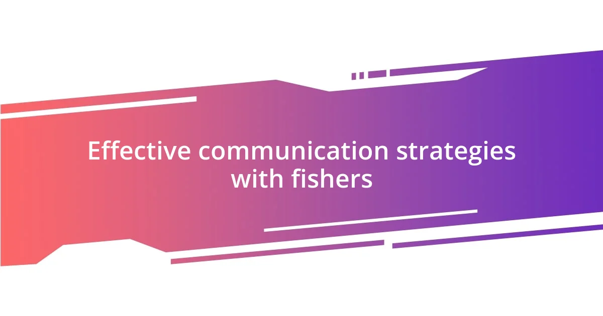 Effective communication strategies with fishers