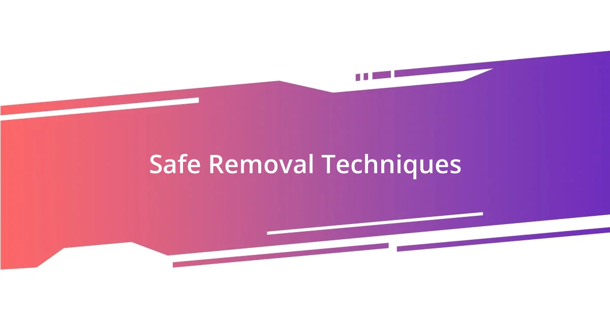 Safe Removal Techniques